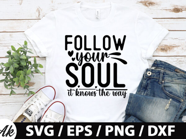 Follow your soul it knows the way svg t shirt graphic design