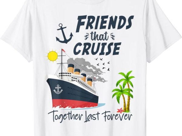 Friends cruise together 2024 vacation t-shirt