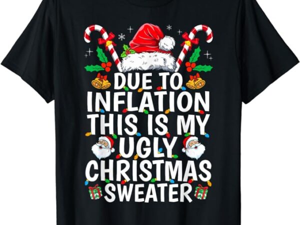 Funny due to inflation this is my ugly sweater for christmas t-shirt