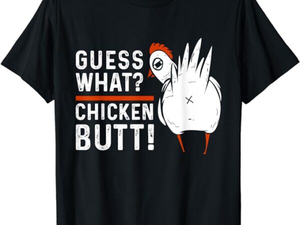 Funny guess what chicken butt! white design t-shirts t-shirt