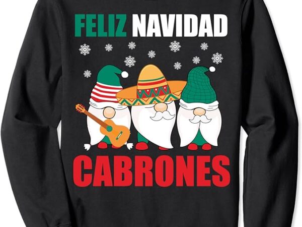 Funny mexican christmas gnomes feliz navidad cabrones mexico sweatshirt