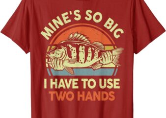 Funny Mine’s So Big I Have to Use Two Hands Bass Dad Fishing T-Shirt