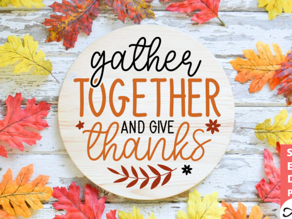 Gather together and give thanks round sign svg t shirt design template