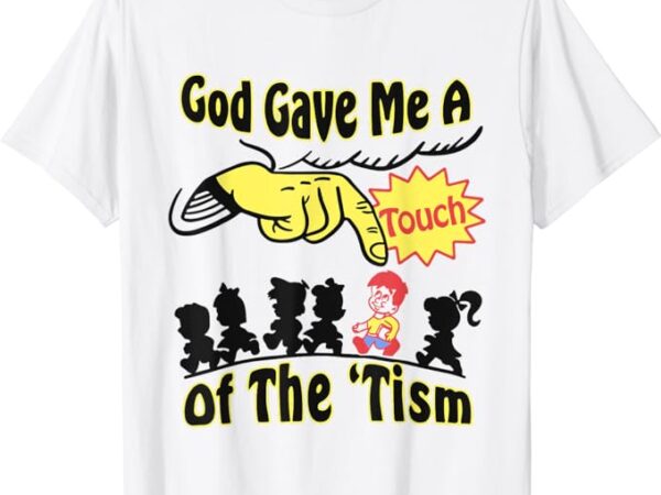 God gave me a touch of the ‘tism t-shirt