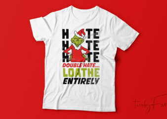 Hate Double Hate Loathe Entirely Grinch T-Shirt Design For Sale