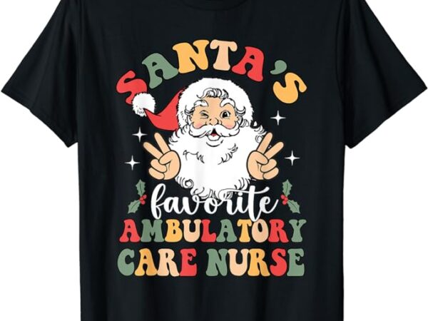 Groovy santas favorite ambulatory care nurse christmas t-shirt