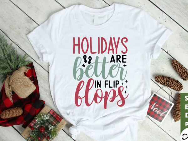 Holidays are better in flip flops svg graphic t shirt