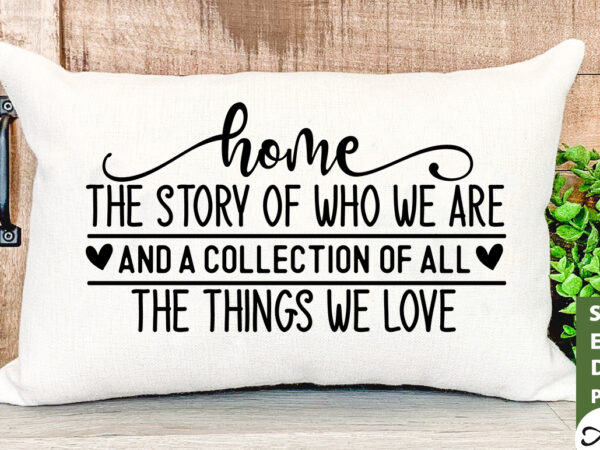 Home the story of who we are and a collection of all the things we love svg graphic t shirt