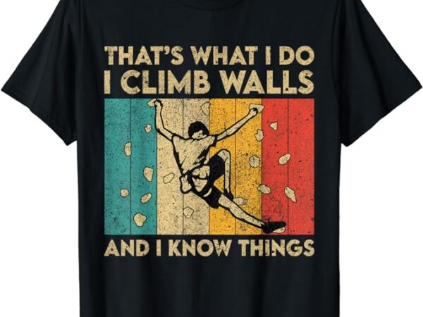 I climb walls and i know things funny rock climbing boulder t-shirt