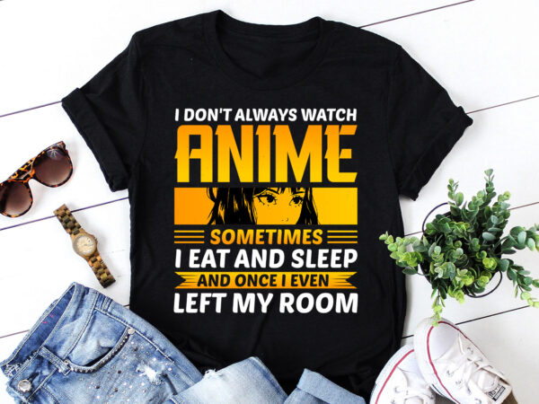 I don’t always watch anime t-shirt design