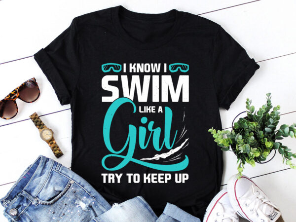 I know i swim like a girl – try to keep up t-shirt design