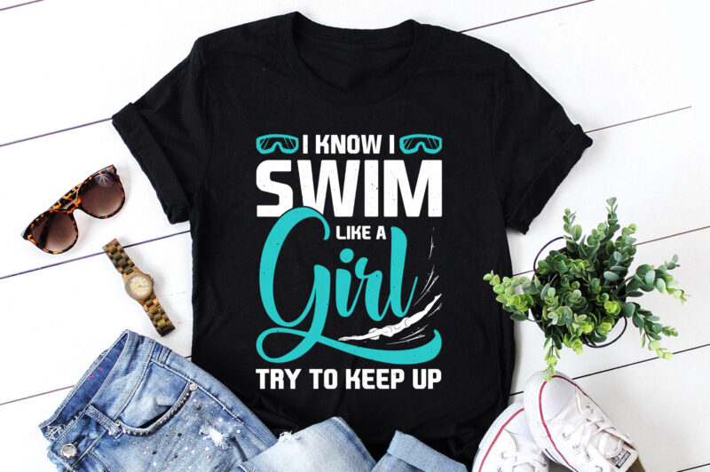 I Know I Swim Like a Girl – Try to Keep Up T-Shirt Design