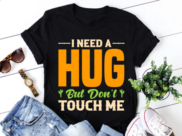 I need a hug but don’t touch me t-shirt design