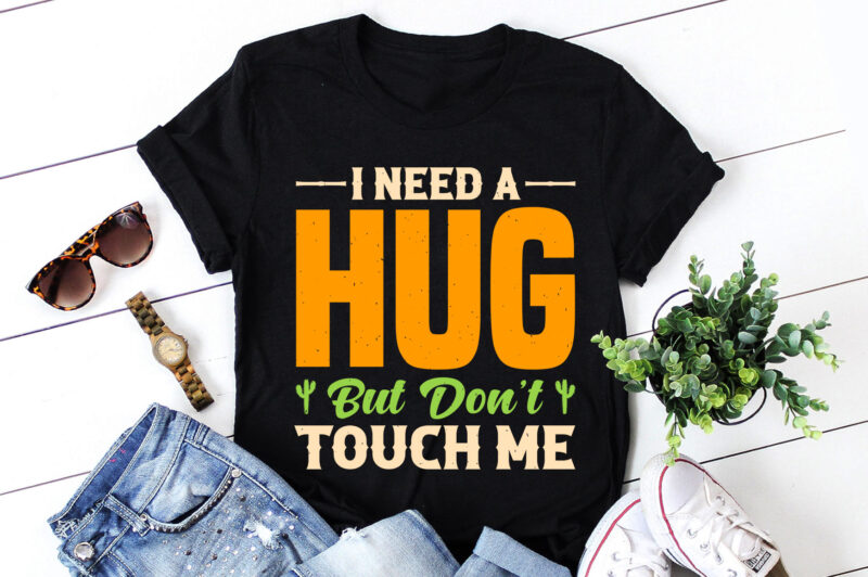 I Need A Hug But Don’t Touch Me T-Shirt Design