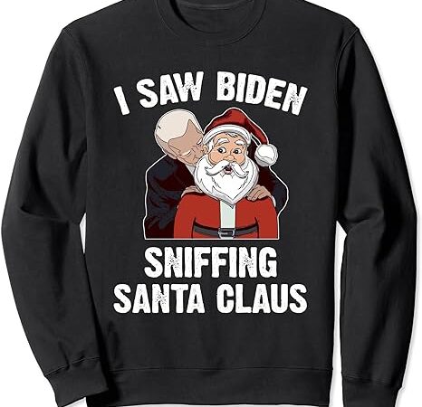 I saw biden sniffing santa claus, funny joe biden gift sweatshirt