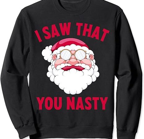 I saw that you nasty funny christmas sarcastic santa claus sweatshirt