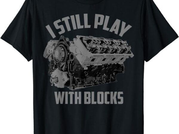 I still play with blocks racing shirt maintenance man gift t-shirt