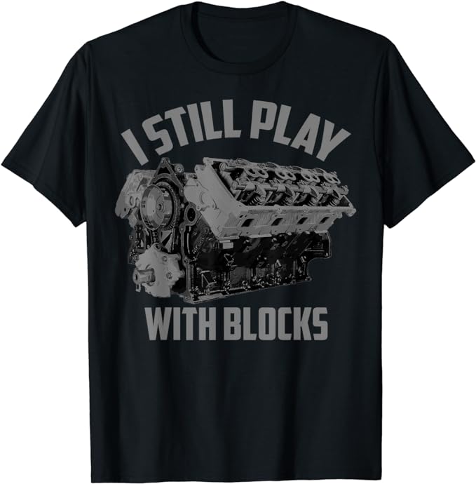 I Still Play With Blocks Racing Shirt Maintenance Man Gift T-Shirt