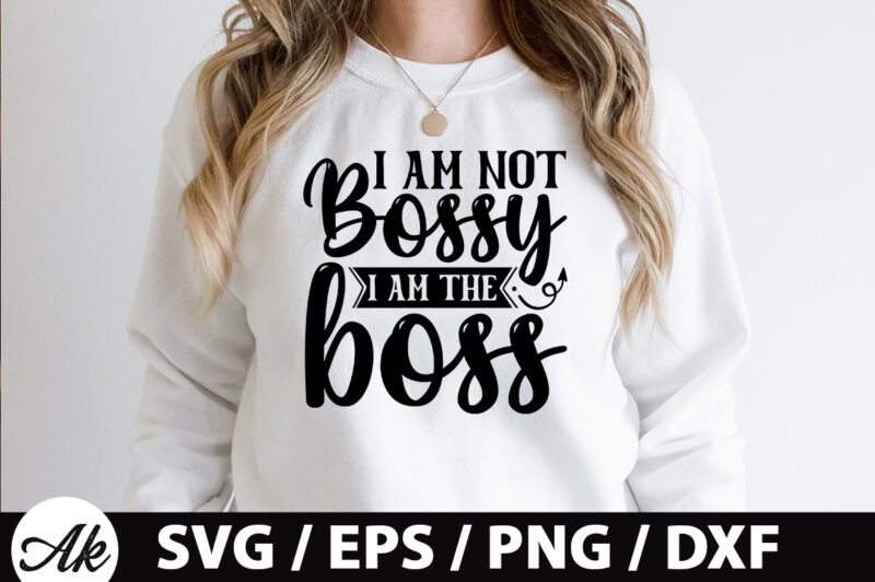 I am not bossy i am the boss SVG