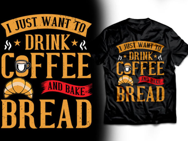 I just want to drink coffee and bake bread design