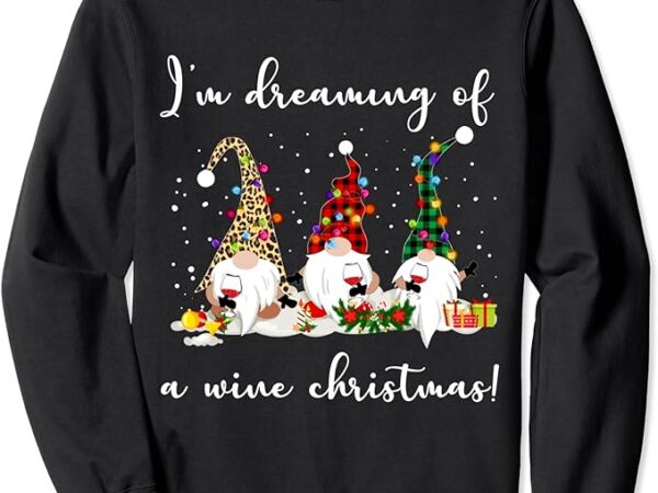 I’m dreaming of a wine christmas funny gnome wine sweatshirt