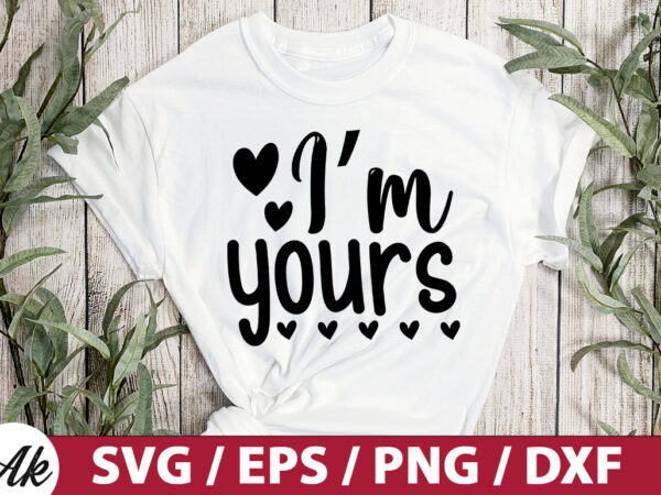 I’m yours svg t shirt design for sale