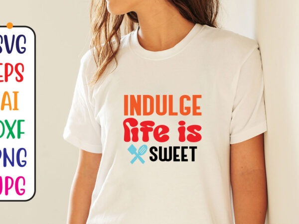 Indulge life is sweet t shirt design for sale