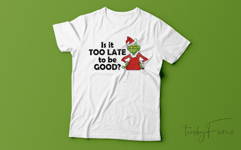 Is It Too Late To Be Good? T-Shirt Design For Sale