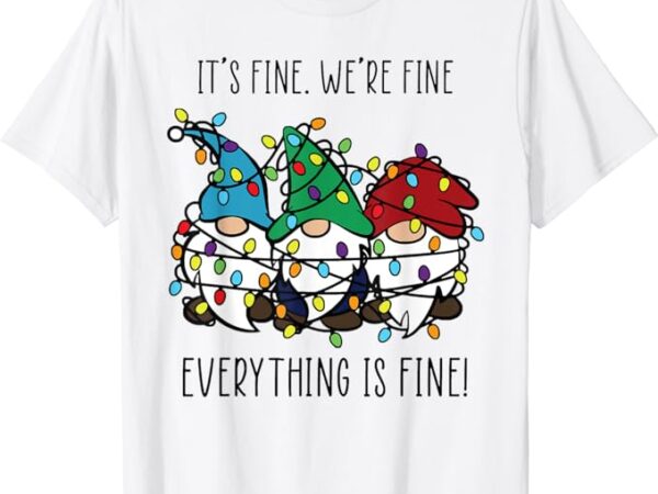 It’s fine we’re fine everything is fine gnome teacher xmas t-shirt