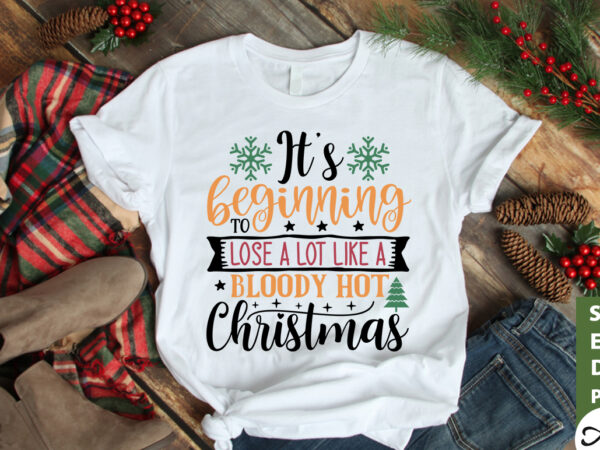 It’s beginning to lose a lot like a bloody hot christmas svg t shirt design for sale