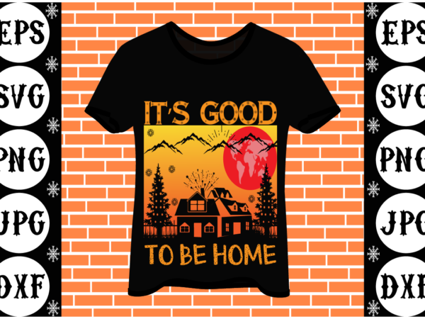 It’s good to be home t shirt design for sale