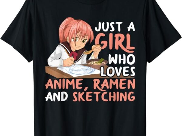 Just a girl who loves anime ramen and sketching japan anime t-shirt