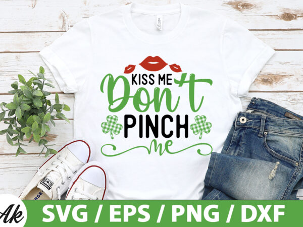 Kiss me don’t pinch me svg t shirt vector art