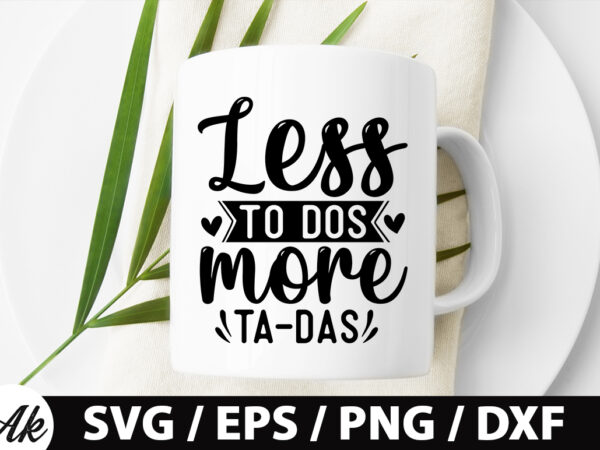 Less to dos more ta-das svg t shirt vector graphic