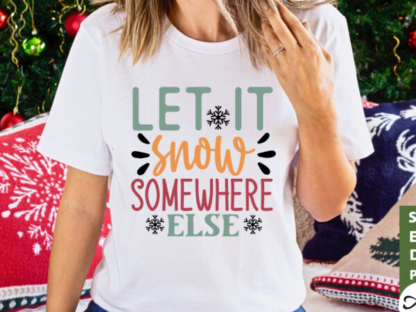 Let it snow somewhere else svg t shirt vector graphic