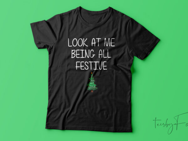 Holiday look at me being all festive and shit funny saying chrismas 2023 classic t-shirt design for sale