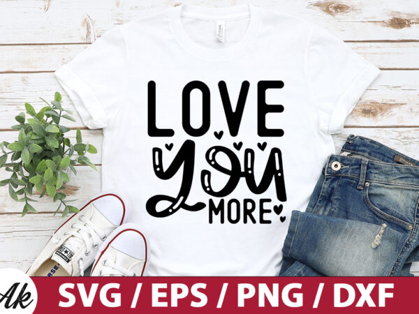 Love you more svg t shirt vector graphic