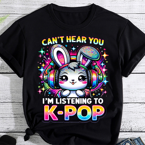 Can’t Hear You I’m Listening Kpop Rabbit K-pop Merchandise T-Shirt