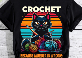 Crochet Because Murder is Wrong Funny Cat vintage T-Shirt PNG File