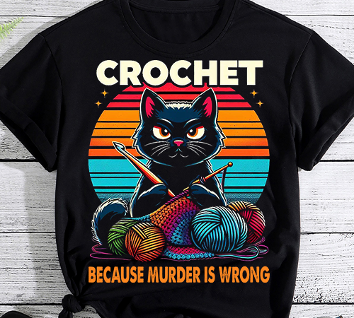 Crochet because murder is wrong funny cat vintage t-shirt png file