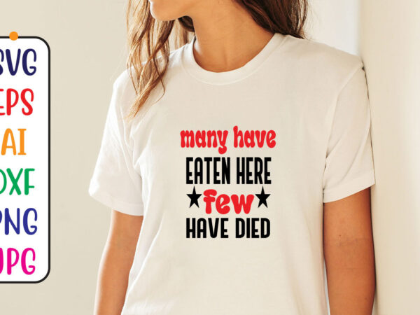 Many have eaten here few have died t shirt designs for sale