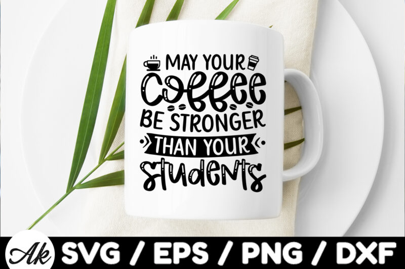 May your coffee be stronger than your students SVG