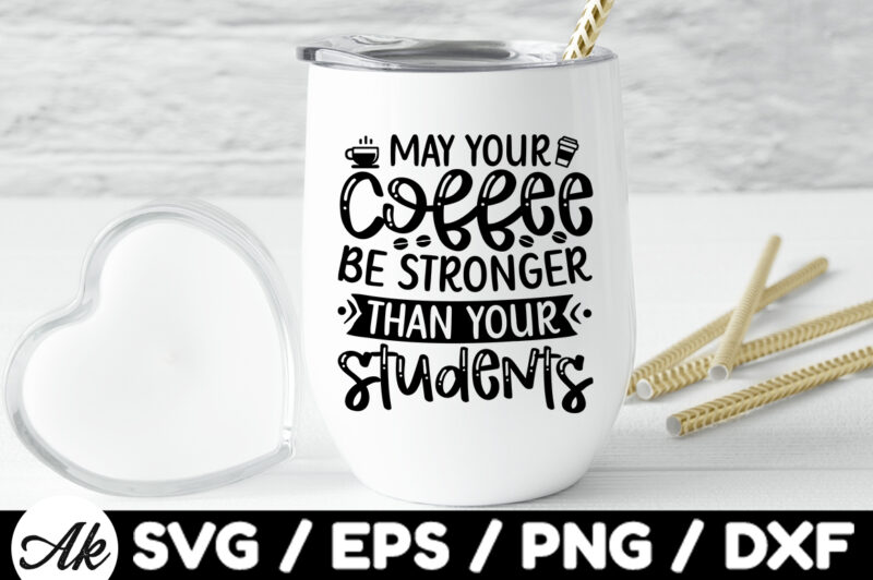 May your coffee be stronger than your students SVG