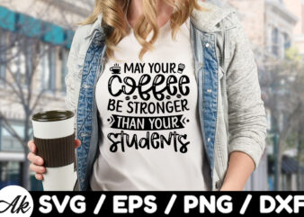 May your coffee be stronger than your students SVG t shirt designs for sale