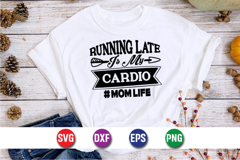 Running Late Cardio Mom Life Happy Mother’s Day SVG Design Mom Mommy T-shirt Design Template