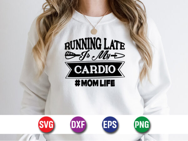 Running late cardio mom life happy mother’s day svg design mom mommy t-shirt design template