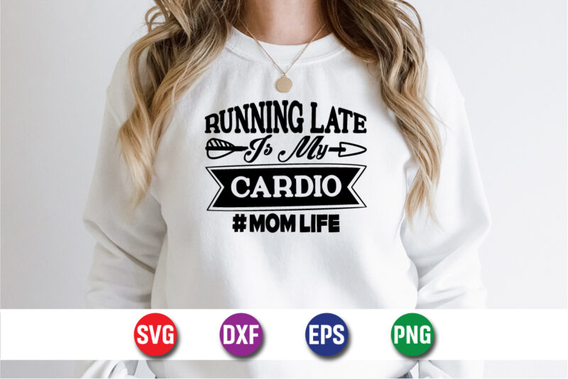 Running Late Cardio Mom Life Happy Mother’s Day SVG Design Mom Mommy T-shirt Design Template