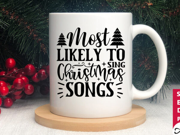 Most likely to sing christmas songs svg t shirt designs for sale