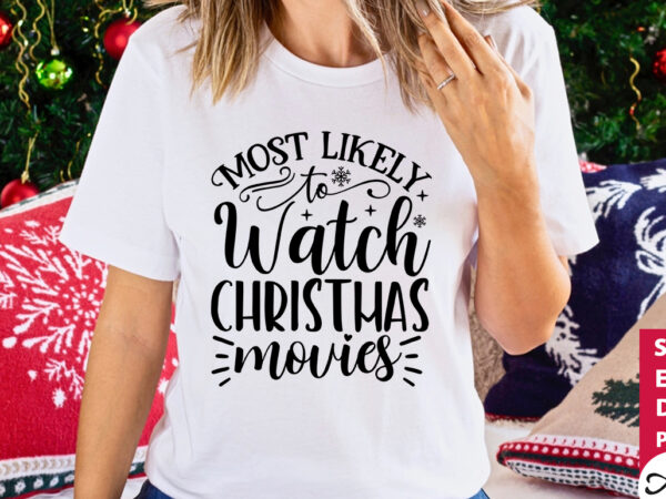 Most likely to watch christmas movies svg t shirt designs for sale