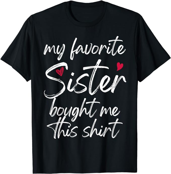 My Favorite Sister Bought Me This Shirt Funny T-Shirt - Buy t-shirt designs